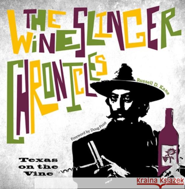 The Wineslinger Chronicles: Texas on the Vine Russell D. Kane Doug Frost 9781682830093 Texas Tech University Press