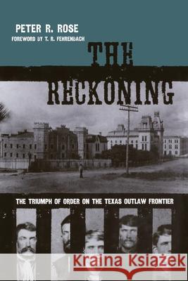 The Reckoning: The Triumph of Order on the Texas Outlaw Frontier Peter R. Rose 9781682830260 Texas Tech University Press