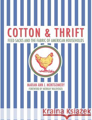 Cotton and Thrift: Feed Sacks and the Fabric of American Households Marian Ann J. Montgomery 9781682830420 Texas Tech University Press