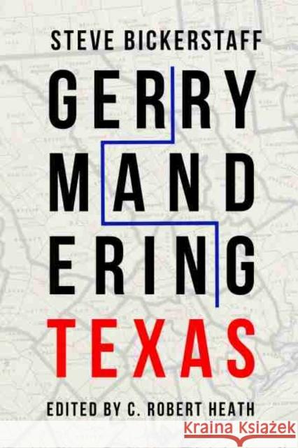 Gerrymandering Texas Steve Bickerstaff C. Robert Heath 9781682830734