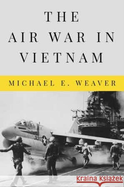The Air War in Vietnam Michael E. Weaver 9781682830857 Texas Tech University Press