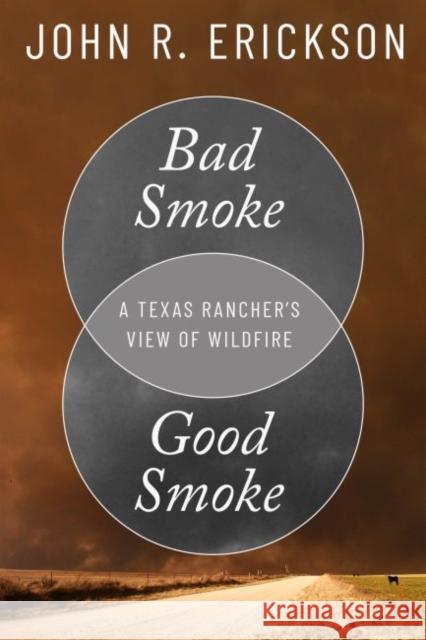 Bad Smoke, Good Smoke: A Texas Rancher's View of Wildfire John R. Erickson 9781682830871 Texas Tech University Press
