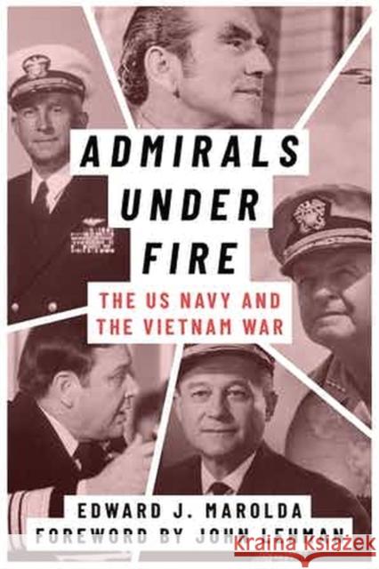 Admirals Under Fire: The U.S. Navy and the Vietnam War Edward J. Marolda John Lehman 9781682830895