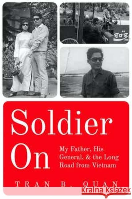 Soldier on: My Father, His General, and the Long Road from Vietnam Tran B. Quan Lewis Sorley 9781682830970 Texas Tech University Press