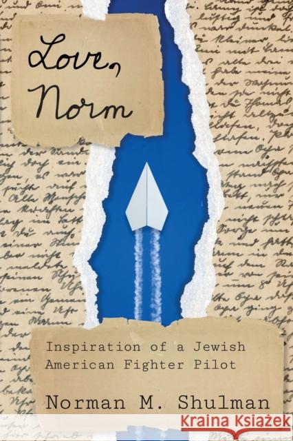Love, Norm: Inspiration of a Jewish American Fighter Pilot Norman M. Shulman 9781682831243 Texas Tech University Press
