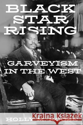 Black Star Rising: Garveyism in the West Holly M. Roose 9781682831274 Texas Tech University Press