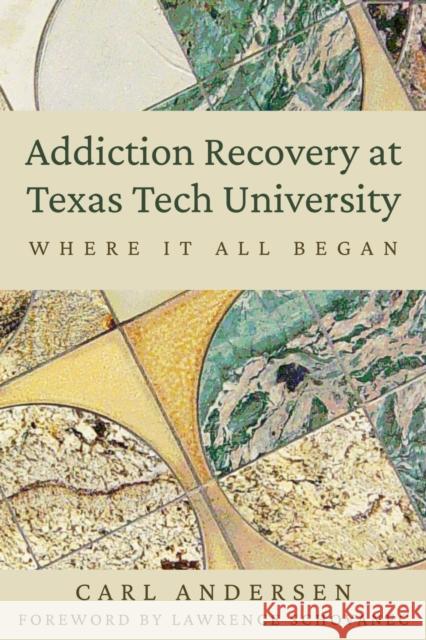 Addiction Recovery at Texas Tech University: Where It All Began Carl Anderson Lawrence Schovanec 9781682831427 Texas Tech University Press