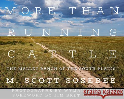 More Than Running Cattle: The Mallet Ranch of the South Plains M. Scott Sosebee Wyman Meinzer 9781682831472 Texas Tech University Press