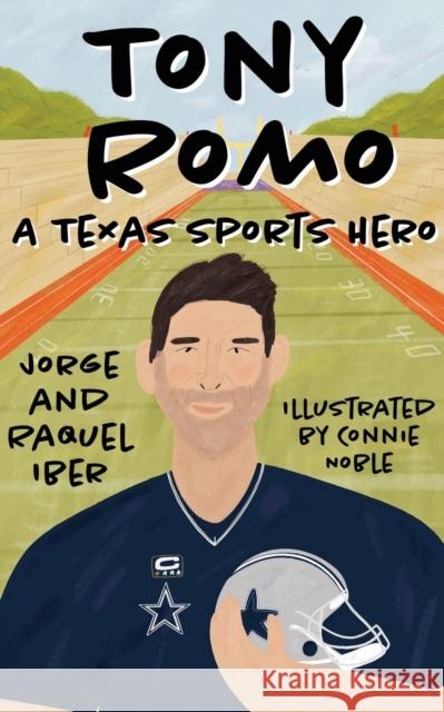 Tony Romo: A Texas Sports Hero Jorge Iber Raquel Iber Connie Noble 9781682831588