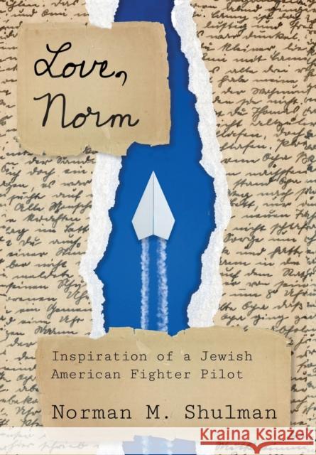 Love, Norm: Inspiration of a Jewish American Fighter Pilot Norman M. Shulman 9781682831687 Texas Tech University Press