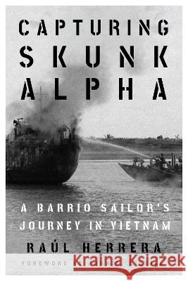 Capturing Skunk Alpha: A Barrio Sailor's Journey in Vietnam John E. O'Neill, Raúl Herrera 9781682831731 Eurospan (JL)