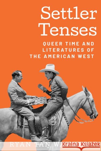 Settler Tenses: Queer Time and Literatures of the American West Ryan Tan Wander 9781682832264 Texas Tech University Press