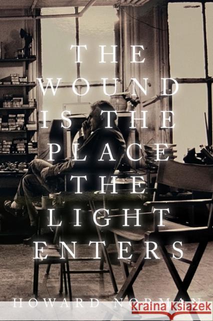 The Wound is the Place the Light Enters Howard Norman 9781682832387 Texas Tech University Press