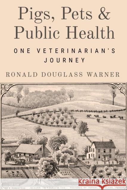 Pigs, Pets, and Public Health: One Veterinarian's Journey Ronald Douglass Warner 9781682832561 Texas Tech University Press