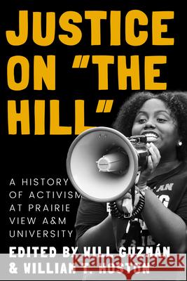 Justice on the Hill: A History of Activism at Prairie View A&m University Will Guzm?n William Hoston 9781682833049 Texas Tech University Press