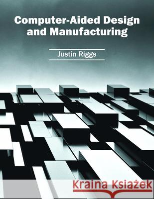 Computer-Aided Design and Manufacturing Justin Riggs 9781682850091 Willford Press