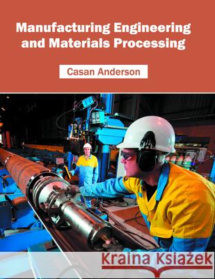 Manufacturing Engineering and Materials Processing Casan Anderson 9781682850305 Willford Press