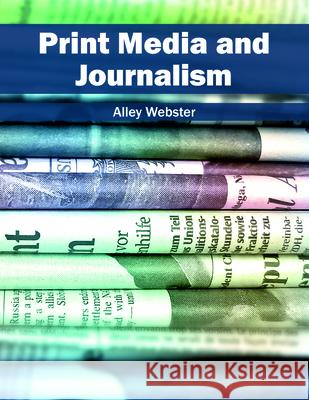 Print Media and Journalism Alley Webster 9781682850381 Willford Press