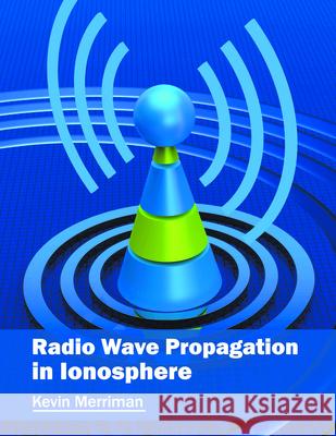 Radio Wave Propagation in Ionosphere Kevin Merriman 9781682850572