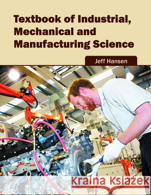 Textbook of Industrial, Mechanical and Manufacturing Science Jeff Hansen 9781682850633