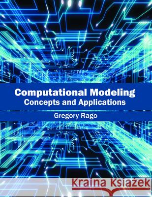 Computational Modeling: Concepts and Applications Gregory Rago 9781682850695 Willford Press