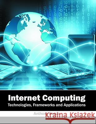 Internet Computing: Technologies, Frameworks and Applications Anthony Rocus 9781682850749 Willford Press