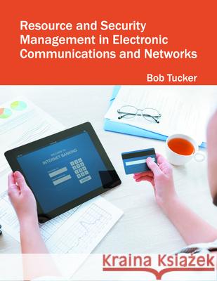 Resource and Security Management in Electronic Communications and Networks Bob Tucker 9781682850763 Willford Press
