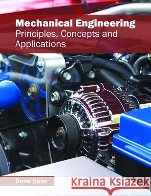 Mechanical Engineering: Principles, Concepts and Applications Rene Sava 9781682850930 Willford Press