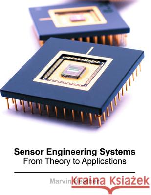 Sensor Engineering Systems: From Theory to Applications Marvin Heather 9781682850947 Willford Press