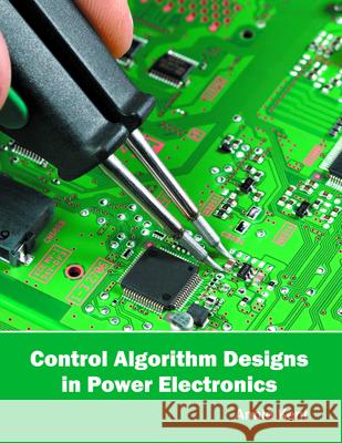 Control Algorithm Designs in Power Electronics Annie Kent 9781682850961 Willford Press