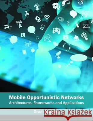 Mobile Opportunistic Networks: Architectures, Frameworks and Applications Grant Harper 9781682851333