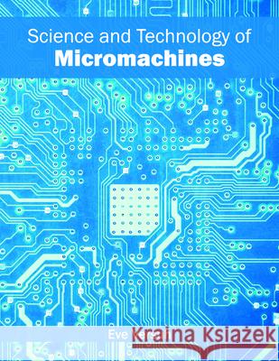 Science and Technology of Micromachines Eve Versuh 9781682851395 Willford Press