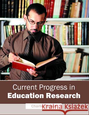 Current Progress in Education Research Charlie Carson 9781682851418 Willford Press