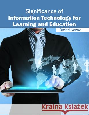 Significance of Information Technology for Learning and Education Dmitri Ivazov 9781682851463 Willford Press