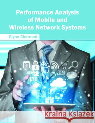 Performance Analysis of Mobile and Wireless Network Systems Glynn Clermont 9781682851524 Willford Press