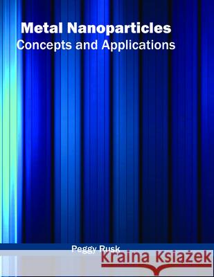 Metal Nanoparticles: Concepts and Applications Peggy Rusk 9781682851548 Willford Press