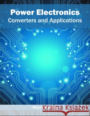 Power Electronics: Converters and Applications Maurice Willis 9781682851739