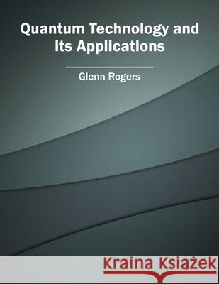 Quantum Technology and Its Applications Glenn Rogers 9781682852392 Willford Press
