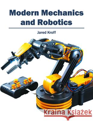 Modern Mechanics and Robotics Jared Kroff 9781682852668 Willford Press