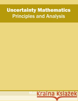 Uncertainty Mathematics: Principles and Analysis Matt Ferrier 9781682852774