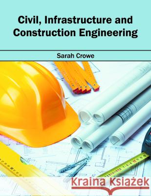 Civil, Infrastructure and Construction Engineering Sarah Crowe 9781682852804