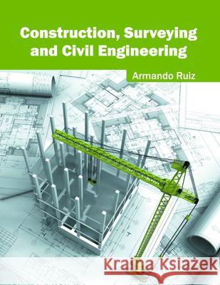 Construction, Surveying and Civil Engineering Armando Ruiz 9781682852811 Willford Press