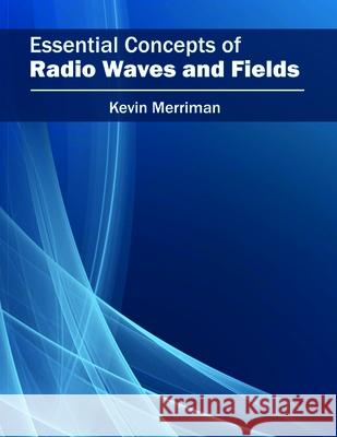 Essential Concepts of Radio Waves and Fields Kevin Merriman 9781682852934 Willford Press