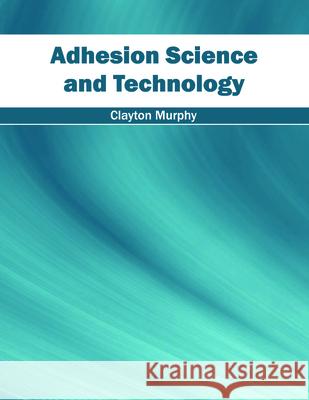 Adhesion Science and Technology Clayton Murphy 9781682852958 Willford Press