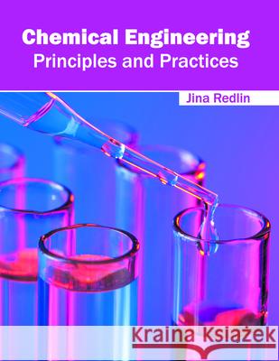 Chemical Engineering: Principles and Practices Jina Redlin 9781682852972 Willford Press