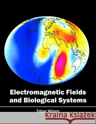 Electromagnetic Fields and Biological Systems Edgar Wilson 9781682853108 Willford Press