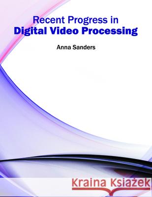 Recent Progress in Digital Video Processing Anna Sanders 9781682853122 Willford Press