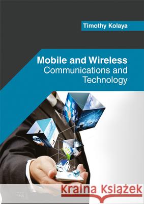 Mobile and Wireless: Communications and Technology Timothy Kolaya 9781682853467 Willford Press