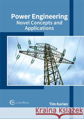 Power Engineering: Novel Concepts and Applications Tim Kurian 9781682853634