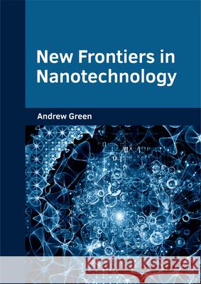 New Frontiers in Nanotechnology Andrew Green 9781682853726 Willford Press